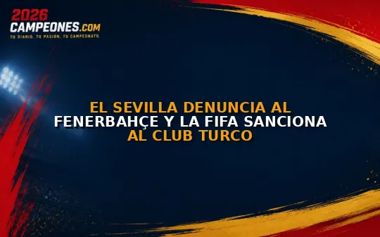 El Sevilla denuncia al Fenerbahçe y la FIFA sanciona al club turco