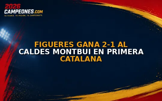 Figueres gana 2-1 al Caldes Montbui en Primera Catalana