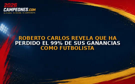 Roberto Carlos revela que ha perdido el 99% de sus ganancias como futbolista